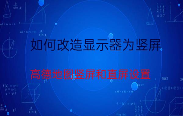 如何改造显示器为竖屏 高德地图竖屏和直屏设置？